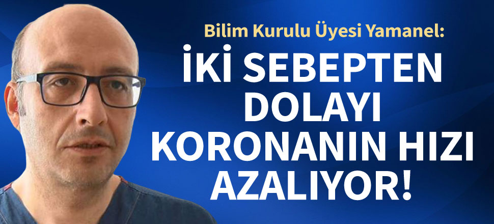 Bilim Kurulu Üyesi Yamanel: Türkiye'de iki sebepten dolayı korona azalıyor