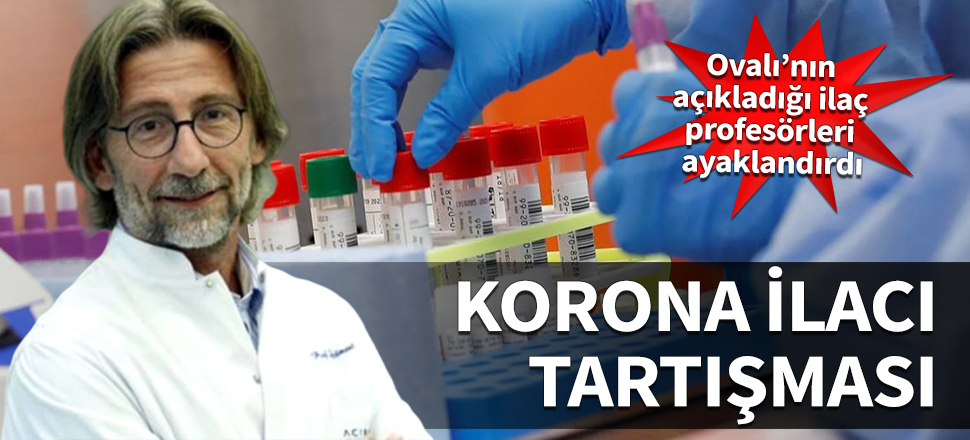 Koronavirüs ilacı tartışması! Ercüment Ovalı'nın açıkladığı ilaç profesörleri ayaklandırdı