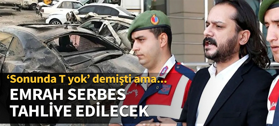 ‘Sonunda T yok’ demişti ama... Emrah Serbes tahliye edilecek