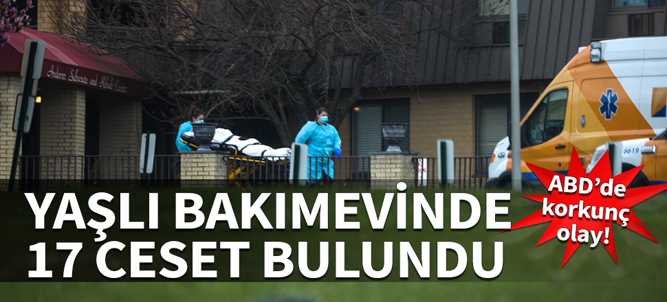 ABD'de korkunç olay! Yaşlı bakımevinde 17 ceset bulundu!