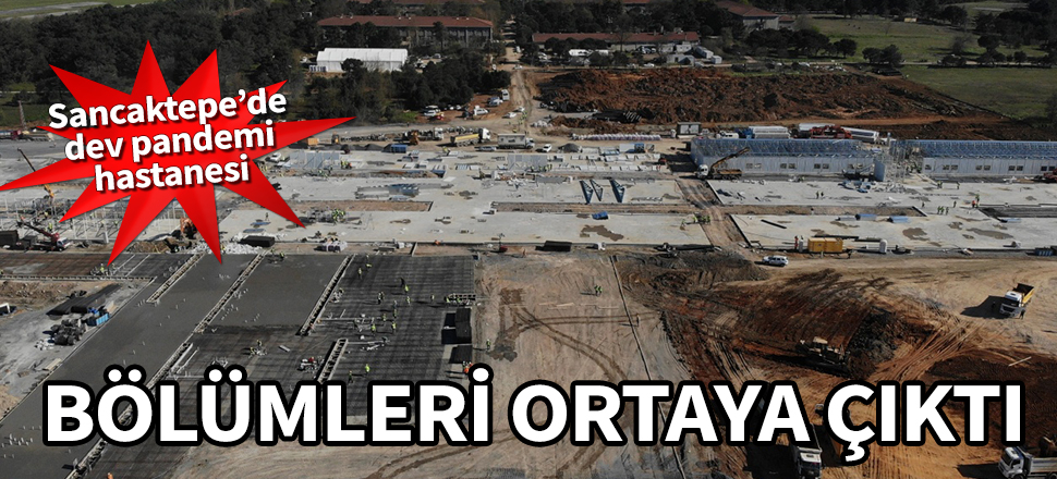 Sancaktepe'de dev pandemi hastanesi! Bölümleri ortaya çıktı