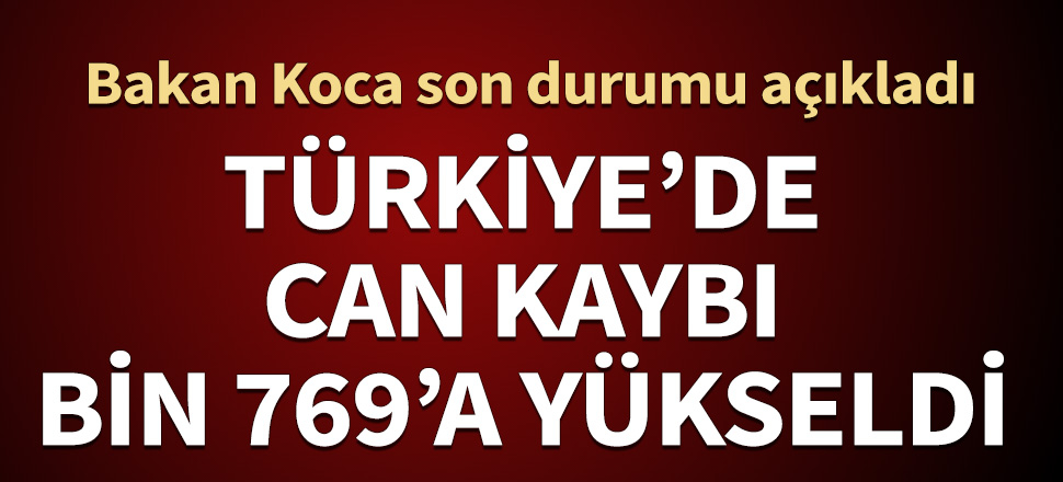 Türkiye'de can kaybı bin 769'a yükseldi...