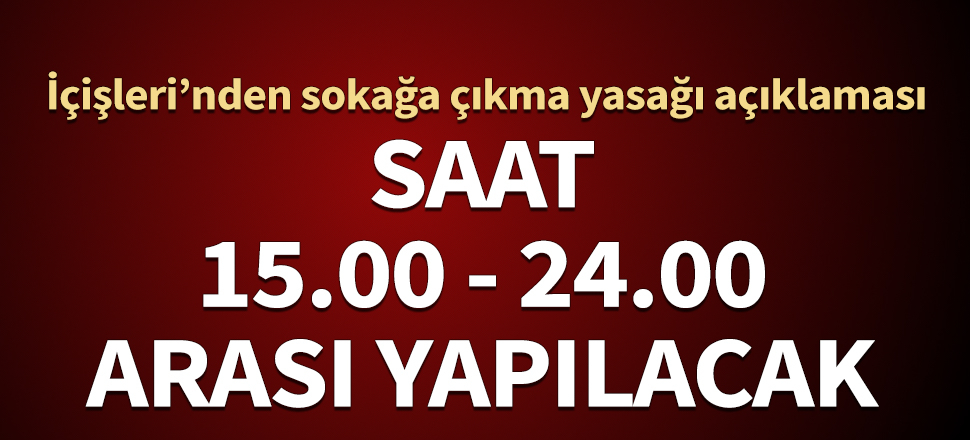İçişleri'nden sokağa çıkma yasağı açıklaması: 15.00-24.00 arası...