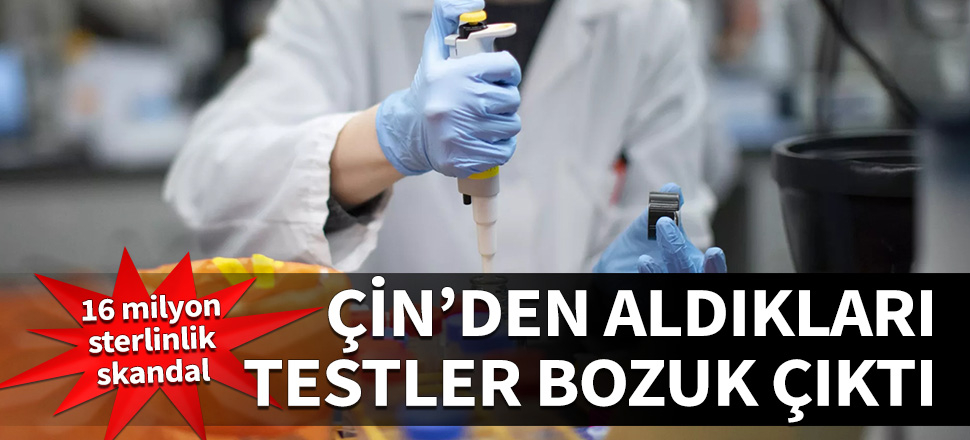 İngiltere'nin Çin'den aldığı testler bozuk çıktı!
