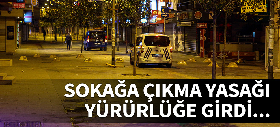 Son dakika... Sokağa çıkma yasağı başladı...