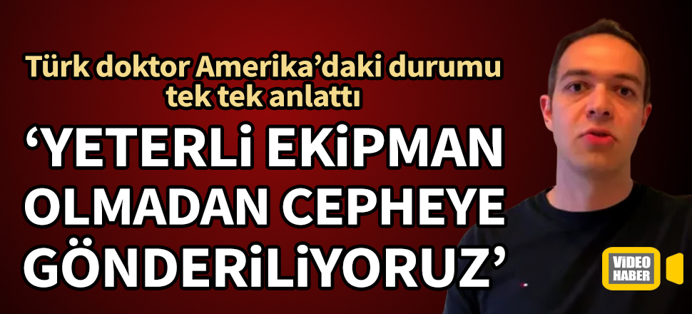 ABD'de çalışan Türk doktor ülkedeki son durumu anlattı: Yeterli ekipman olmadan cepheye gönderiliyoruz
