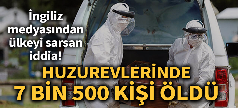 Son dakika... İngiltere'de huzurevlerinde koronavirüs nedeniyle 7 bin 500 kişinin öldüğü öne sürüldü