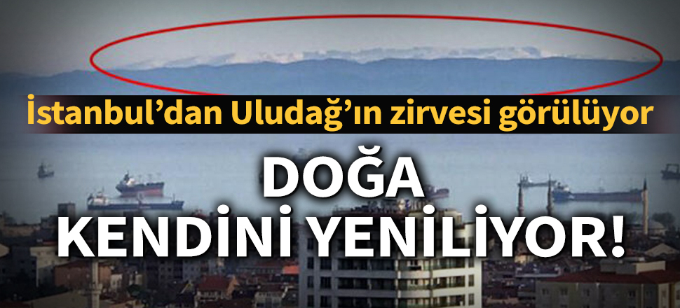 Son dakika... Doğa kendini yeniliyor! İstanbul’dan Uludağ’ın zirvesi görülüyor