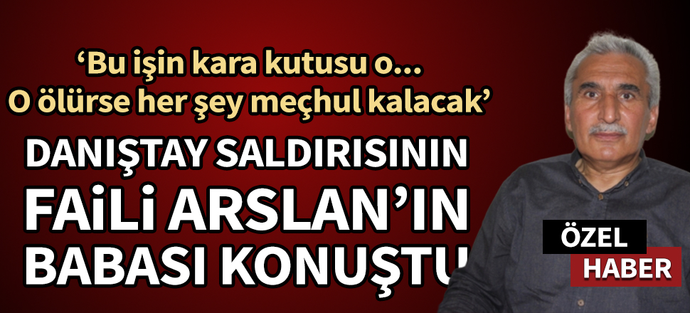 Danıştay saldırısının faili Alparslan Arslan'ın babası konuştu