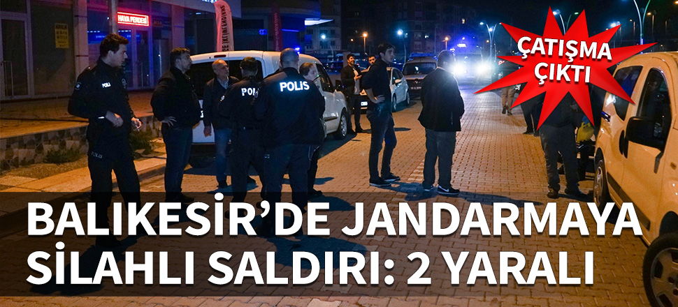 Balıkesir'de Jandarma ekiplerine silahlı saldırı!