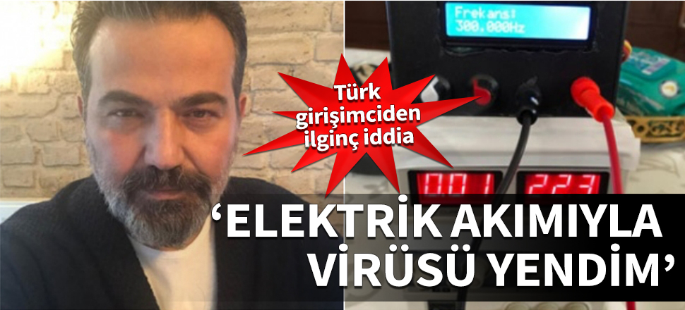 Türk girişimciden ilginç iddia: Elektrik akımıyla virüsü yendim