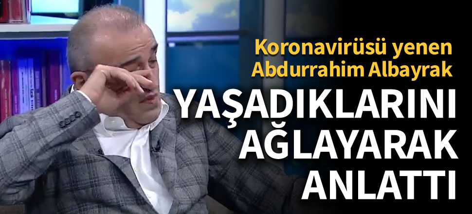Abdurrahim Albayrak yaşadığı zor günleri anlattı!