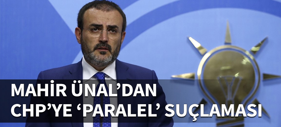 Mahir Ünal'dan CHP'ye ''paralel'' eleştirisi...