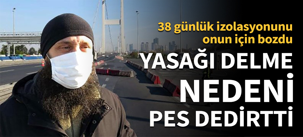 38 günlük izolasyonunu onun için bozdu! Yasağı delme nedeni pes dedirtti