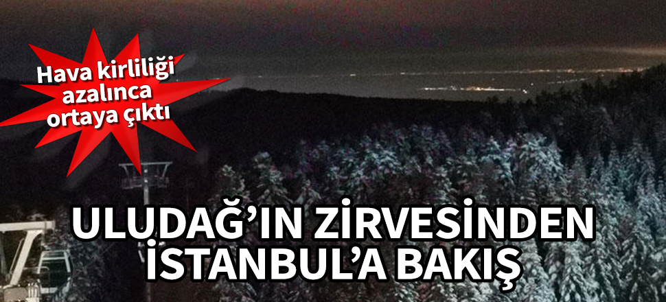 Uludağ'ın zirvesinden İstanbul'a bakış! Hava kirliliği azalınca ortaya çıktı...