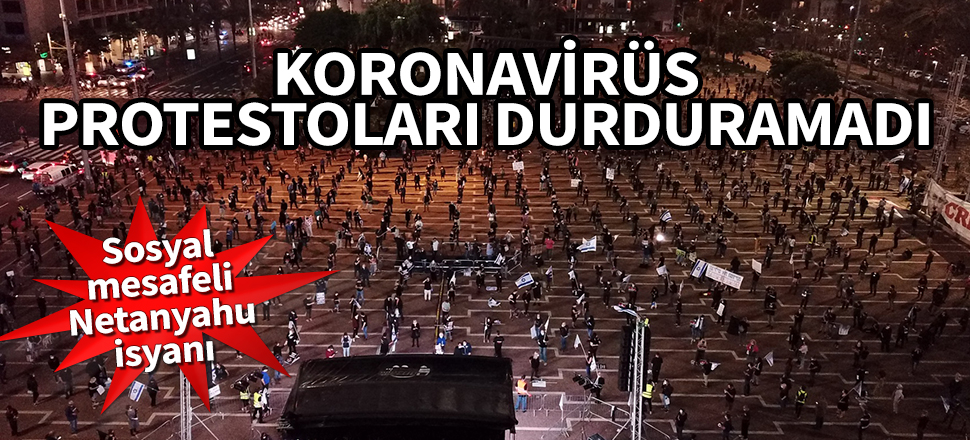 Sosyal mesafeli Netanyahu isyanı! Koronavirüs protestolara engel olamadı