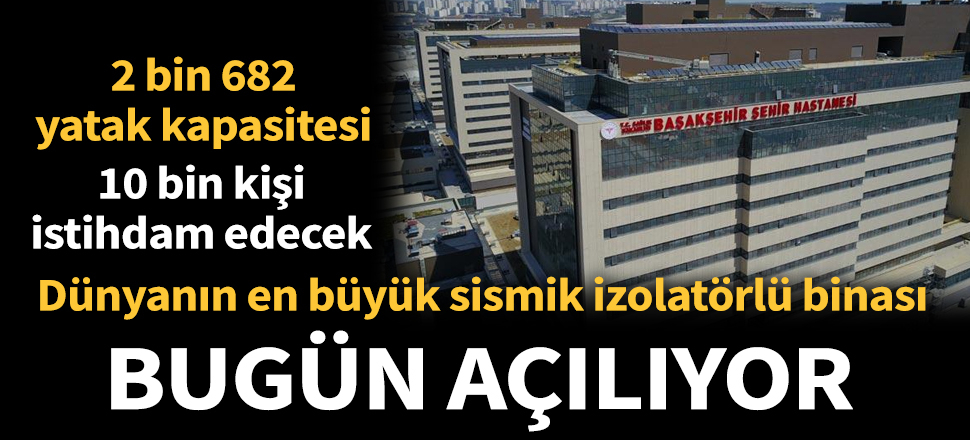 Son dakika... Başakşehir Şehir Hastanesi bugün açılıyor