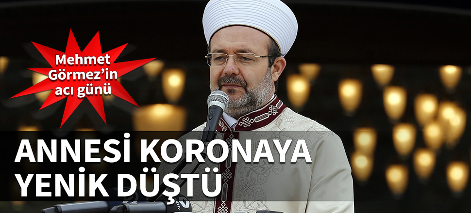 Mehmet Görmez'in acı günü! Annesi koronaya yenik düştü