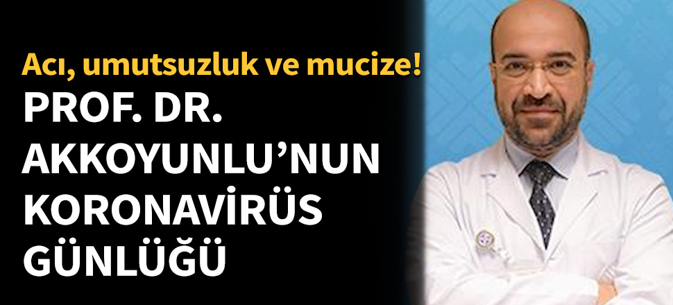 Koronavirüse yakalanan Prof. Dr. Akkoyunlu günlüğünü paylaştı...