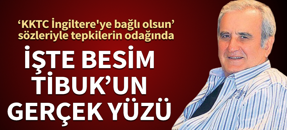 "KKTC İngiltere'ye bağlı olsun" demişti! İşte Besim Tibuk'un gerçek yüzü