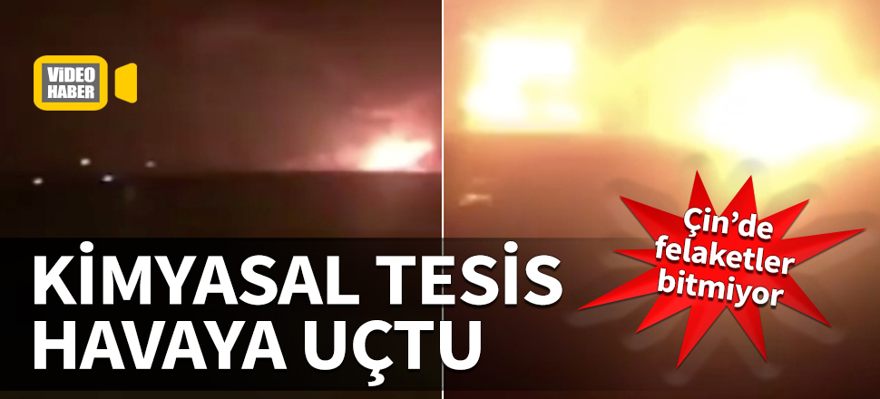 Çin'de felaketler bitmiyor! Kimyasal tesis havaya uçtu