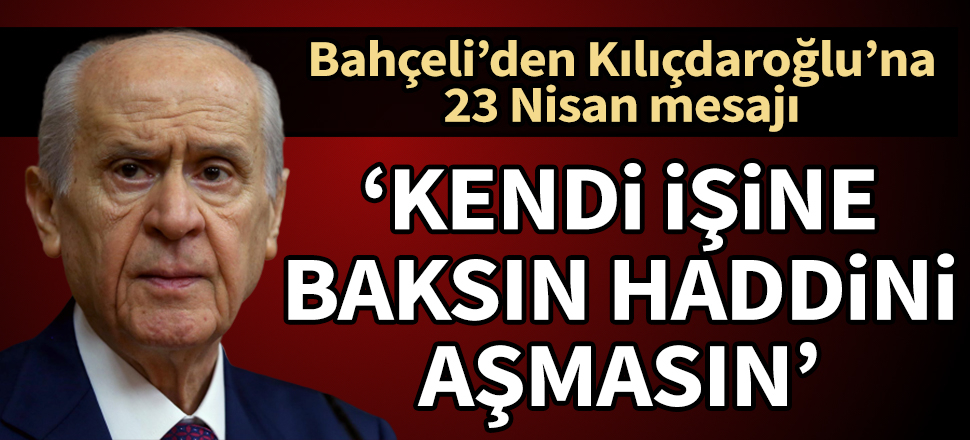 Devlet Bahçeli'den Kılıçdaroğlu'na: Kendi işine baksın