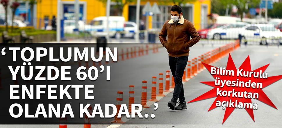 Bilim Kurulu üyesinden korkutan açıklama: Toplumun yüzde 60'ı enfekte olana kadar...