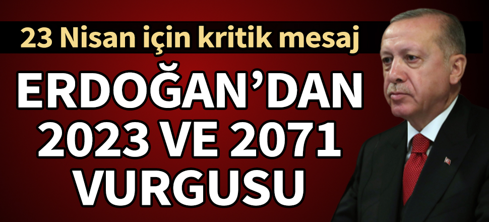 Cumhurbaşkanı Erdoğan'dan 23 Nisan mesajı