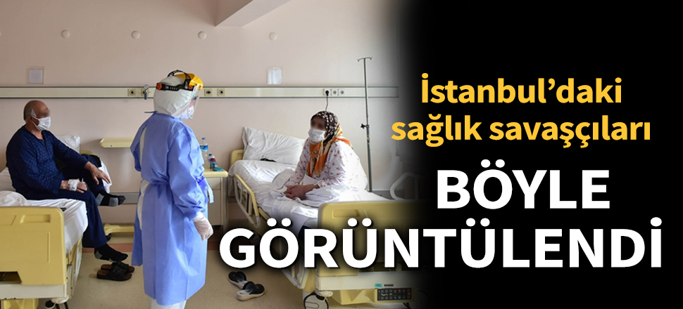 Son dakika... İstanbul’daki sağlık savaşçılarının korona ile mücadelesi böyle görüntülendi