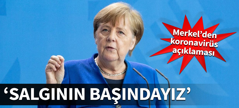 Merkel'den koronavirüs açıklaması: Salgının başındayız...
