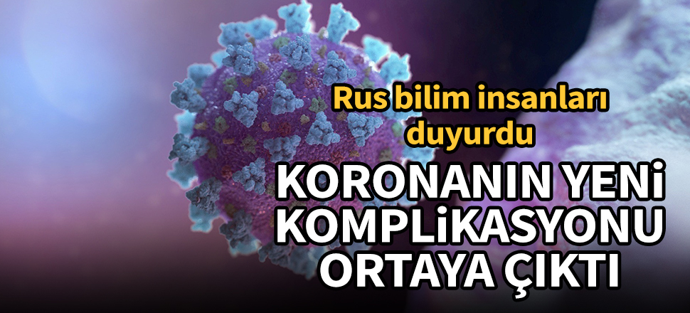Koronavirüsün yeni komplikasyonu ortaya çıktı