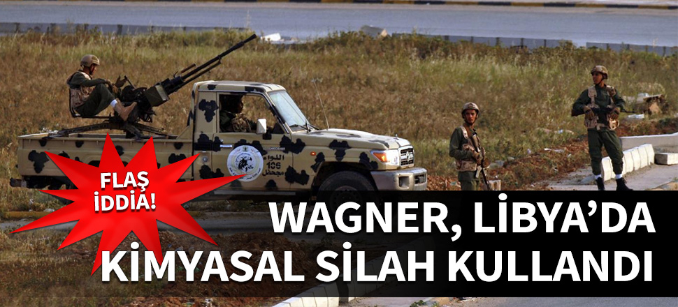 Wagner, Libya'da kimyasal silah kullandı!