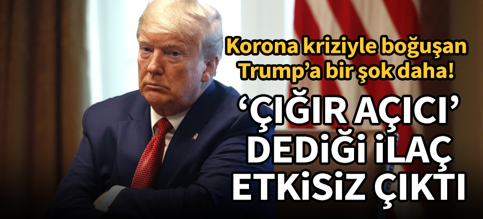 Trump'a bir şok daha! Önerdiği ilacın koronaya etkisi yok
