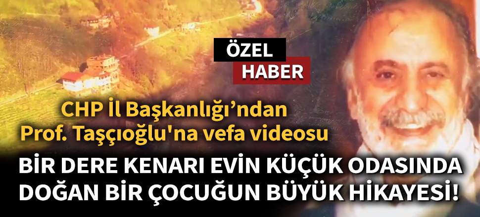 Son dakika... CHP İl Başkanlığı'ndan Prof. Cemil Taşçıoğlu'na vefa videosu
