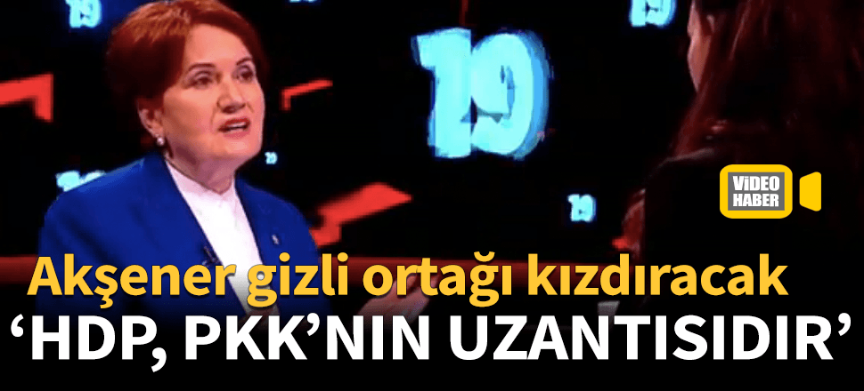 Akşener'den gizli ortağı kızdıracak sözler! "HDP'yi PKK'nın yanına konumlandırıyoruz"