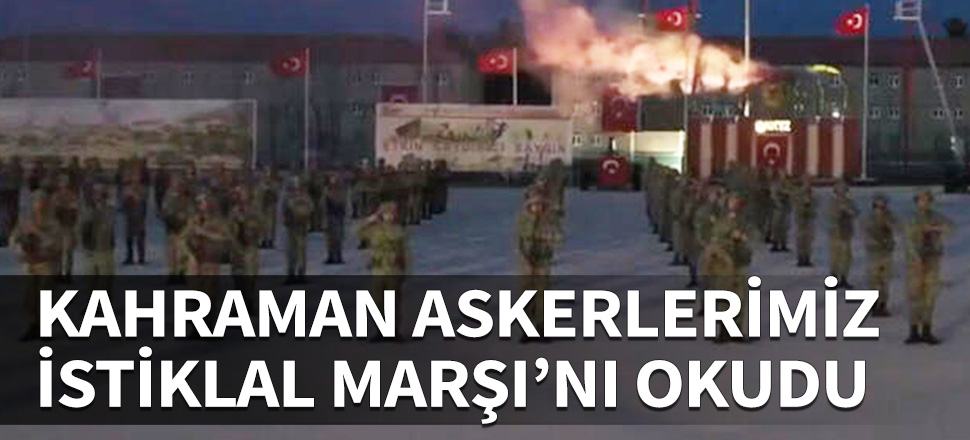 Mehmetçik İstiklal Marşı'nı böyle okudu...