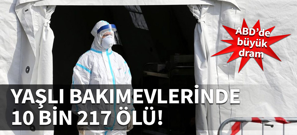 ABD'de büyük dram! Yaşlı bakımevlerinde 10 bin 217 ölü...