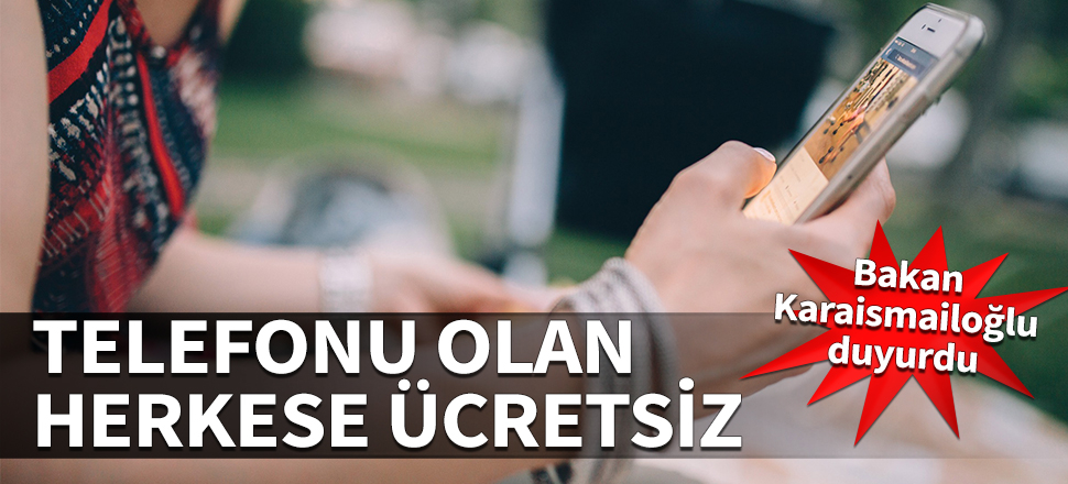 Bakan Karaismailoğlu duyurdu! Telefonu olan herkese ücretsiz
