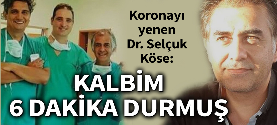 Son dakika... Koronavirüsü yenen Dr. Selçuk Köse: ‘Kalbim altı dakika durmuş’