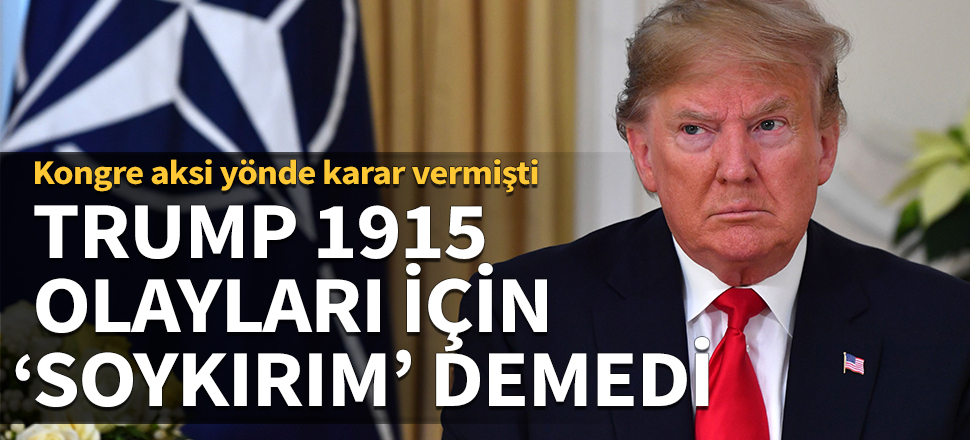 Trump 1915 olayları için 'soykırım' demedi!