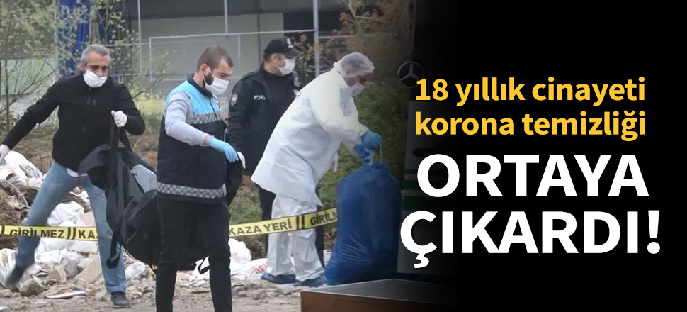 Son dakika... 18 yıllık cinayeti koronavirüsü temizliği ortaya çıkardı