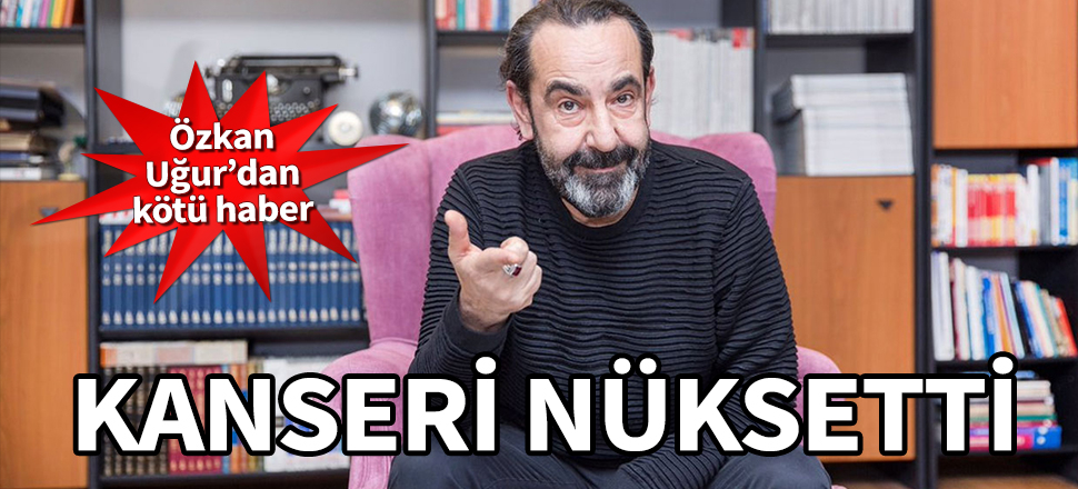 Kötü haber! Özkan Uğur'un kanseri nüksetti!