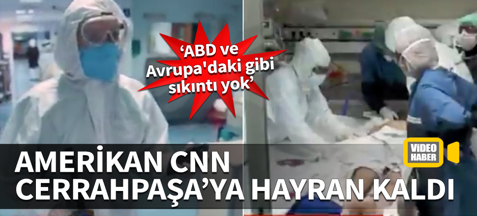 Amerikan CNN Cerrahpaşa'ya hayran kaldı! "ABD ve Avrupa'daki gibi sıkıntı yok"