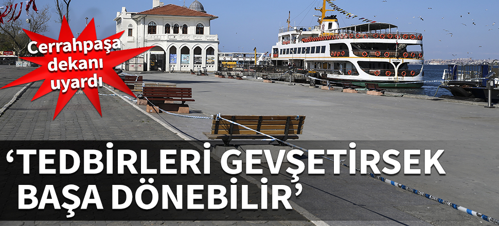 Cerrahpaşa dekanı uyardı: Tedbirleri gevşetirsek başa dönebilir