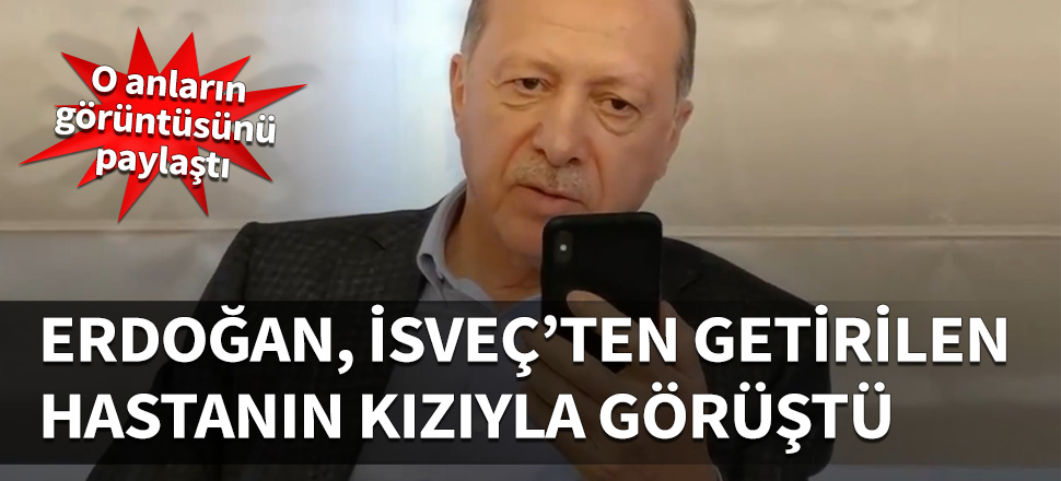 Erdoğan, Türkiye'ye getirilen hastanın kızıyla görüştü...