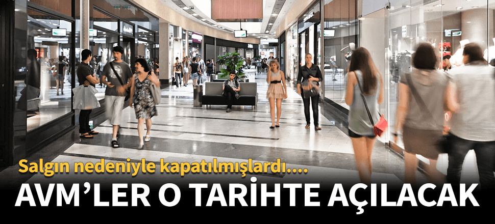 Korona salgını nedeniyle kapatılan AVM'lerin açılacağı tarihi belli oldu!