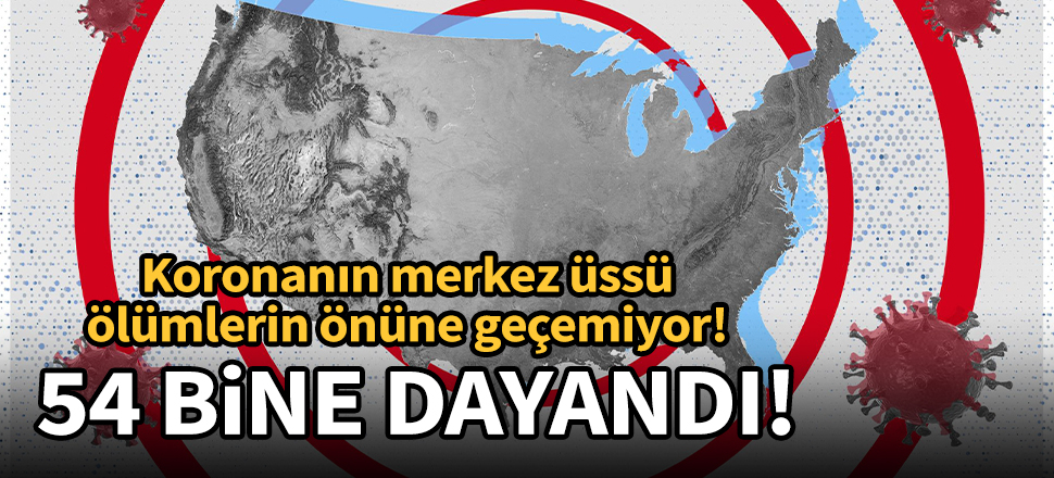 ABD'de koronaya bağlı can kaybı 54 bine dayandı!