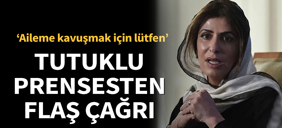 Son dakika... Tutuklu Suudi prenses, Kral ve Veliaht Prense serbest bırakılması için çağrıda bulundu