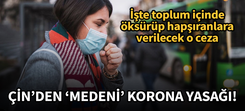 Çin’den “medeni” koronavirüs yasakları