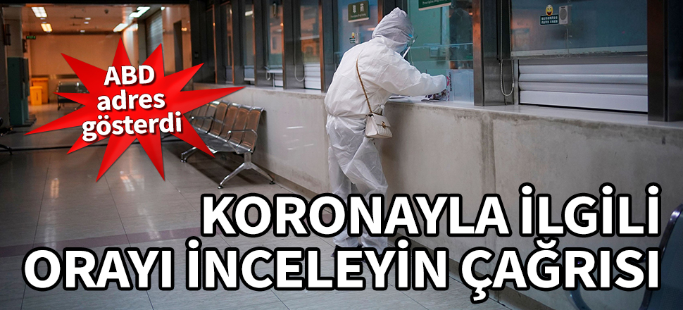 Koronayla ilgili orayı inceleyin çağrısı! ABD adres gösterdi...